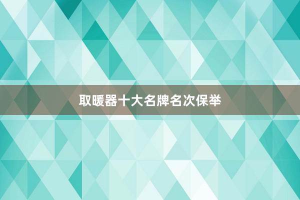 取暖器十大名牌名次保举