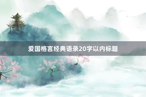 爱国格言经典语录20字以内标题